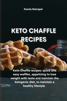 Image for Keto Chaffle Recipes : Keto Chaffle recipes: quick and easy waffles, appetizing to lose weight with taste and maintain the ketogenic diet, to maintain a healthy lifestyle