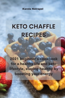 Image for Keto Chaffle Recipes : 2021 beginner's cookbook for a healthy life and keto lifestyle, staying healthy by boosting your energy
