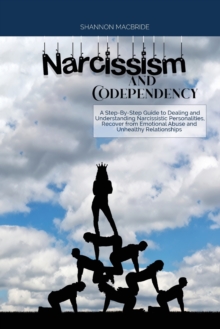 Image for Narcissism and Codependency : A Step-By-Step Guide to Dealing and Understanding Narcissistic Personalities, Recover from Emotional Abuse and Unhealthy Relationships