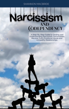 Image for Narcissism and Codependency : A Step-By-Step Guide to Dealing and Understanding Narcissistic Personalities, Recover from Emotional Abuse and Unhealthy Relationships