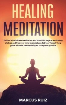 Image for Healing Meditation : Guided Mindfulness Meditation and Kundalini yoga to awakening chakras and free your mind to anxiety and stress. The self-help guide with the best techniques to improve your life