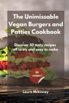 Image for The Unmissable Vegan Burgers and Patties Cookbook : Discover 50 tasty recipes, all to try and easy to make