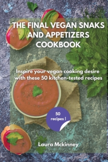 Image for The Final Vegan Snacks and Appetizers Cookbook : Inspire your vegan cooking desire with these 50 kitchen-tested recipes