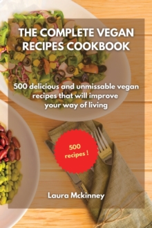 Image for The Complete Vegan Recipes Cookbook : 500 delicious and unmissable vegan recipes that will improve your way of living