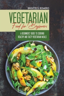 Image for Vegetarian Food For Beginners : A Beginner's guide to Cooking Healthy and Tasty Vegetarian Meals.