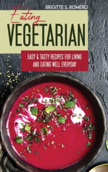 Image for Eating Vegetarian : Easy & Tasty Recipes for Living and Eating Well Everyday.