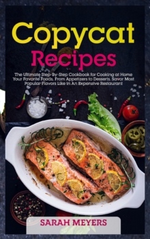 Image for Copycat Recipes : The Ultimate Step-By-Step Cookbook for Cooking at Home Your Favorite Foods, From Appetizers to Desserts. Savor Most Popular Flavors Like in An Expensive Restaurant