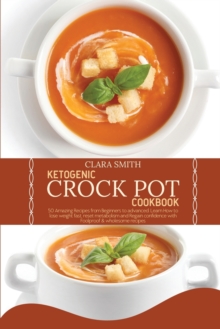 Image for Ketogenic Crock Pot Cookbook : 50 Amazing Recipes from Beginners to advanced. Learn How to lose weight fast, reset metabolism and Regain confidence with Foolproof& wholesome recipes