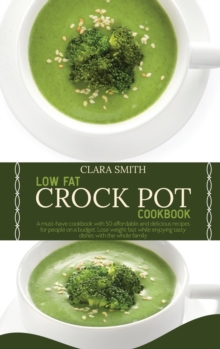 Image for Low Fat Crock Pot Cookbook : A must-have cookbook with 50 affordable and delicious recipes for people on a budget. Lose weight fast while enjoying tasty dishes with the whole family