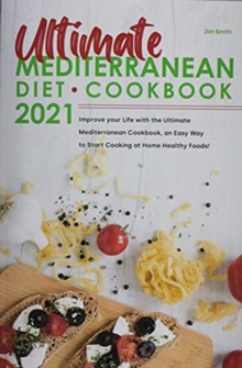 Image for Ultimate Mediterranean Diet Cookbook 2021 : Improve your Life with the Ultimate Mediterranean Cookbook, an Easy Way to Start Cooking at Home Healthy Foods!