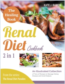 Image for The Healing Renal Diet Cookbook [2 in 1] : An Illustrated Collection of Tens of Recipes to Manage Kidney Disease and Avoid Dialysis
