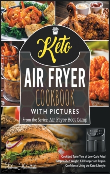 Image for Keto Air Fryer Cookbook with Pictures : Cook and Taste Tens of Low-Carb Fried Recipes. Shed Weight, Kill Hunger and Regain Confidence Living the Keto Lifestyle