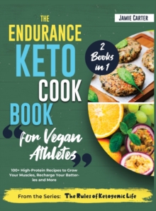 Image for The Endurance Keto Cookbook for Vegan Athletes [2 Books in 1] : 100+ High-Protein Recipes to Grow Your Muscles, Recharge Your Batteries and More