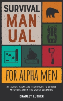 Image for Survival Manual for Alpha Men : 21 Tactics, Hacks and Techniques to Survive Anywhere and in the Worst Scenarios