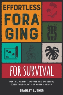 Image for Effortless Foraging for Survival [with Pictures] : Identify, Harvest and Use the 9+1 Useful Edible Wild Plants of North America