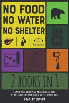 Image for No Food, No Water, No Shelter [2 IN 1] : Learn the Survival Techniques and Strategies of America's Elite Warriors