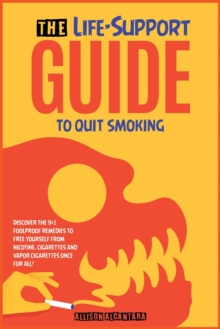 Image for The Life-Support Guide to Quit Smoking : Discover the 9+1 Foolproof Remedies to Free Yourself from Nicotine, Cigarettes and Vapor Cigarettes Once for All!