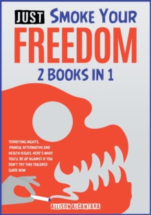 Image for Just Smoke Your Freedom! [2 Books in 1] : Terrifying Nights, Painful Aftermaths and Health Issues. Here's What You'll Be Up Against If You Don't Try this Tailored Guide Now