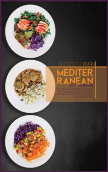 Image for Mediterranean Diet Cookbook : The Ultimate Quick and Easy Guide on How to Effectively Lose Weight Fast, Affordable Recipes that Beginners and Busy People Can Do