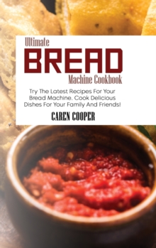 Image for Ultimate Bread Machine Cookbook : Try The Latest Recipes For Your Bread Machine. Cook Delicious Dishes For Your Family And Friends!