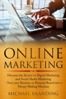 Image for Online Marketing : Discover the Secrets to Digital Marketing and Social Media Marketing - Turn your Business or Personal Brand into a Money Making Machine