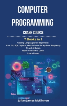 Image for Computer Programming Crash Course : 7 Books in 1- Coding Languages for Beginners: C++, C#, SQL, Python, Data Science for Python, Raspberry pi and Arduino. Teach Yourself to Code. Learn Faster