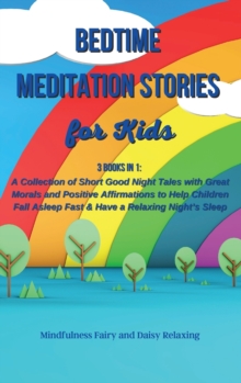 Image for Bedtime] ]Meditation] ]Stories] ]for] ] Kids : 3 Books in 1: A Collection of Short Good Night Tales with Great Morals and Positive Affirmations to Help Children Fall Asleep Fast & Have a Relaxing Nigh