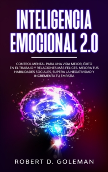 Image for Inteligencia Emocional 2.0 : Control Mental Para Una Vida Mejor, Exito En El Trabajo y Relaciones Mas Felices. Mejora Tus Habilidades Sociales, Supera la Negatividad y Incrementa Tu Empatia (Spanish V
