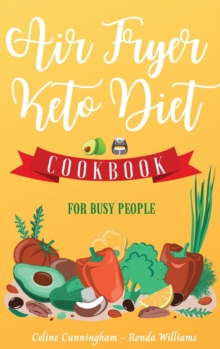 Image for Air Fryer and Keto Diet Cookbook for Busy People : The Easiest Way to Lose Weight Quickly. 109 Delicious Recipes for Increase your energy and Start Your New Life