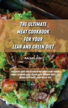 Image for The Ultimate Meat Cookbook for Your Lean and Green Diet : 50 easy and delicious recipes for your meat dishes and lean and green diet, to burn fat fast and stay fit