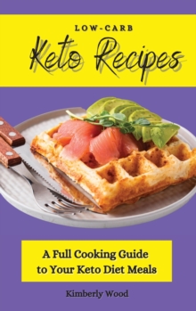 Image for Low-Carb Keto Recipes : A Full Cooking Guide to Your Keto Diet Meals