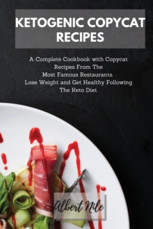 Image for Ketogenic Copycat Recipes : A Complete Cookbook with Copycat Recipes From The Most Famous Restaurants. Lose Weight and Get Healthy Following The Keto Diet.