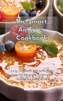 Image for The Smart Air Fryer Cookbook : Easy, Delicious and Affordable Low-Fat Air Fryer Recipes for Healthier Family Meals