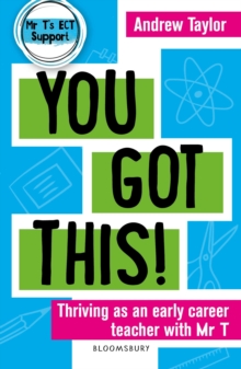 You got this!  : thriving as an early career teacher with Mr T - Taylor, Andrew