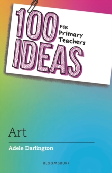 100 Ideas for Primary Teachers: Art - Darlington, Adele