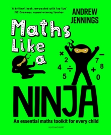 Maths like a ninja  : an essential maths toolkit for every child - Jennings, Andrew