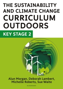 The sustainability and climate change curriculum outdoors  : quality curriculum-linked outdoor education for pupils aged 7-11Key Stage 2 - Lambert, Deborah