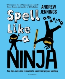 Spell like a ninja  : top tips, rules and remedies to supercharge your spelling - Jennings, Andrew