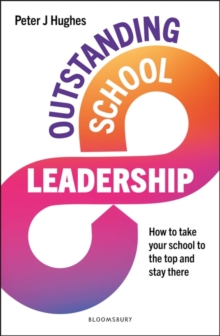 Outstanding school leadership  : how to take your school to the top and stay there - Hughes, Peter J
