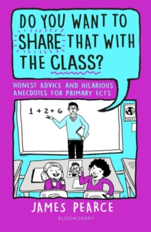 Do you want to share that with the class?  : hilarious anecdotes and honest advice for primary ECTs - Pearce, James