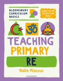 Bloomsbury Curriculum Basics: Teaching Primary RE - Missous, Naila
