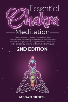 Image for Essential Chakras Meditation : A step by step Guide to Discovering New Perspectives, Increasing Awareness, Consciousness and Achieving Spiritual Enlightenment. Learn how to be guided by chakras with s