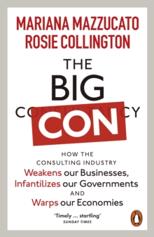 Image for The Big Con: How the Consulting Industry Weakens Our Businesses, Infantilizes Our Governments and Warps Our Economies