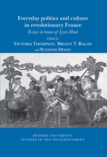 Image for Everyday politics and culture in revolutionary France  : essays in honor of Lynn Hunt