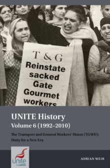 UNITE History Volume 6 (1992-2010): The Transport and General Workers’ Union (TGWU): Unity for a New Era