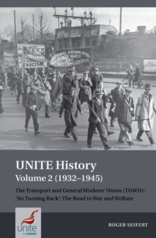 UNITE History Volume 2 (1932-1945): The Transport and General Workers’ Union (TGWU): ‘No turning back’, the road to war and welfare