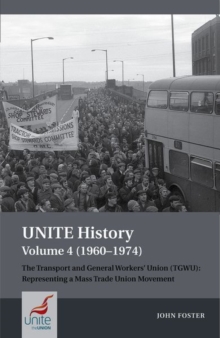 UNITE History Volume 4 (1960-1974): The Transport and General Workers’ Union (TGWU): ‘The Great Tradition of Independent Working Class Power’