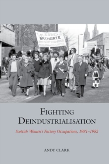 Image for Fighting deindustrialisation  : Scottish women's factory occupations, 1981-1982