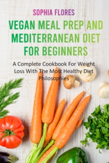 Image for Vegan Meal Prep and Mediterranean Diet For Beginners : A Complete Cookbook For Weight Loss With The Most Healthy Diet Philosophies