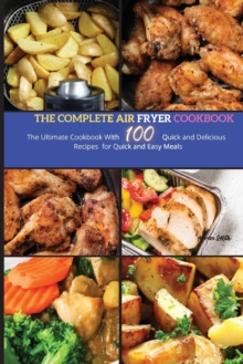 Image for The Complete Air Fryer Cookbook : The Ultimate Cookbook With 100 Quick and Delicious Recipes for Quick and Easy Meals